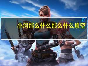 小河那么什么那么什么填空