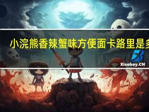 小浣熊 香辣蟹味方便面卡路里是多少