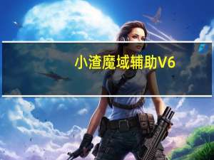 小渣魔域辅助 V6.15 绿色版（小渣魔域辅助 V6.15 绿色版功能简介）
