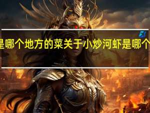 小炒河虾是哪个地方的菜 关于小炒河虾是哪个地方的菜的介绍
