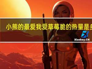 小熊的最爱 我爱草莓脆的热量是多少
