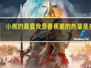 小熊的最爱 我爱香蕉脆的热量是多少