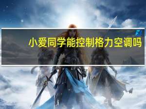 小爱同学能控制格力空调吗