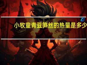 小牧童青豆笋丝的热量是多少