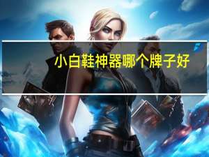小白鞋神器哪个牌子好