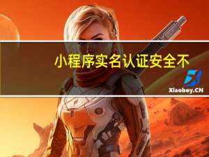 小程序实名认证安全不