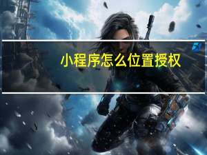 小程序怎么位置授权