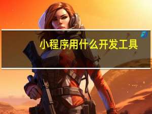 小程序用什么开发工具