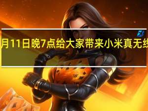 小米今日官宣将于8月11日晚7点给大家带来小米真无线降噪耳机小米Buds4Pro