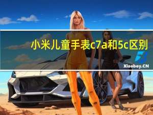 小米儿童手表c7a和5c区别