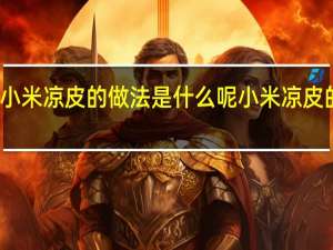 小米凉皮的做法是什么呢 小米凉皮的做法