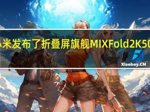 小米发布了折叠屏旗舰MIXFold2 K50至尊版