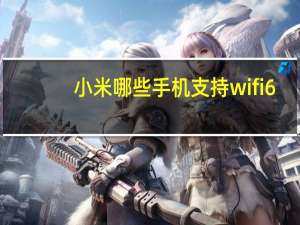 小米哪些手机支持wifi6