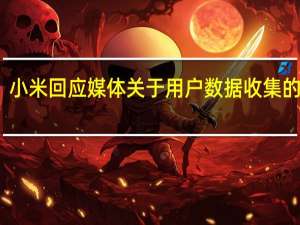 小米回应媒体关于用户数据收集的报道