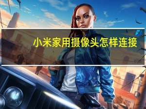 小米家用摄像头怎样连接