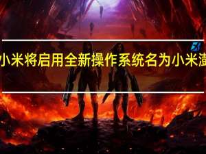 小米将启用全新操作系统名为小米澎湃OS