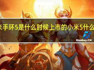 小米手环5是什么时候上市的 小米5什么时候上市