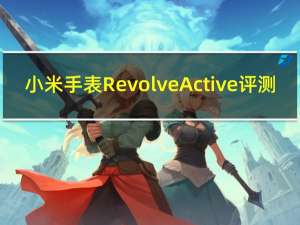 小米手表Revolve Active评测