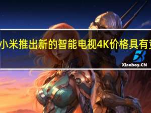 小米推出新的智能电视4K 价格具有竞争力