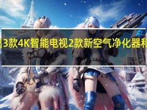 小米推出3款4K智能电视2款新空气净化器和更多家居产品