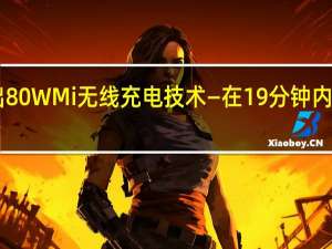 小米推出80WMi无线充电技术—在19分钟内达到0至100％