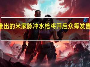 小米新推出的米家脉冲水枪将开启众筹发售众筹价649元