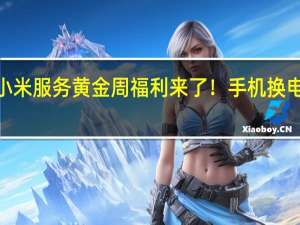 小米服务黄金周福利来了！手机换电池8折：23款机型有份