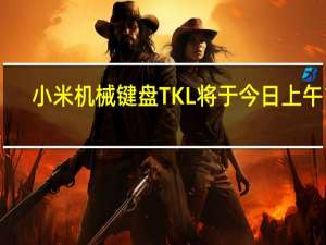 小米机械键盘TKL将于今日上午10:00在小米商城开启众筹