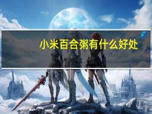小米百合粥有什么好处（小米百合粥的作用）