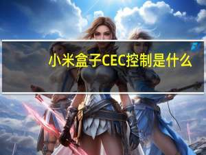 小米盒子CEC控制是什么
