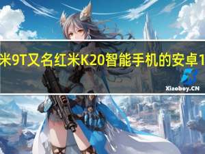 小米米9T又名红米K20智能手机的安卓11更新发布