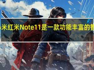 小米红米Note 11是一款功能丰富的智能手机