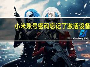 小米账号密码忘记了激活设备（小米账号忘记了无法激活）