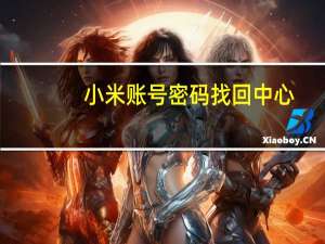 小米账号密码找回中心（小米账户密码找回）