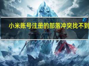 小米账号注册的部落冲突找不到了（小米账号注册）