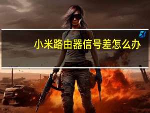 小米路由器信号差怎么办