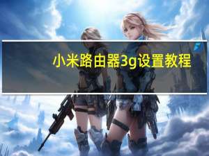 小米路由器3g设置教程（小米路由器3g）