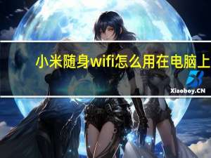 小米随身wifi怎么用在电脑上（小米随身wifi怎么用）