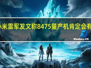 小米雷军发文称8475量产机肯定会有小惊喜