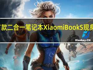 小米首款二合一笔记本XiaomiBookS现身欧盟电子库