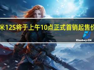 小米12S将于上午10点正式首销起售价3999元