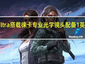 小米12SUltra搭载徕卡专业光学镜头配备1英寸大底专业主摄