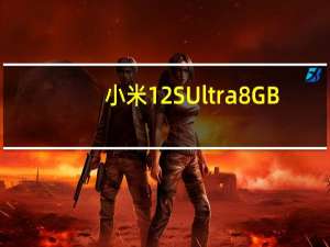 小米12SUltra8GB+256GB版本供不应求