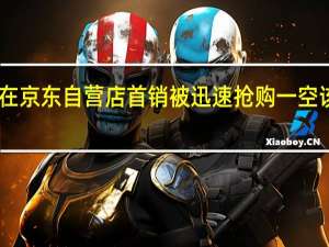 小米13Pro在京东自营店首销被迅速抢购一空该机共有四个版本