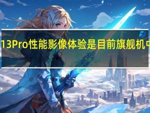 小米13Pro性能 影像 体验是目前旗舰机中最好表现