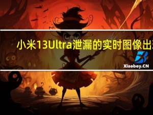 小米13 Ultra泄漏的实时图像出现