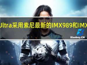 小米13Ultra采用索尼最新的IMX989和IMX858黄金组合