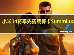小米14将率先搭载徕卡Summilux镜头