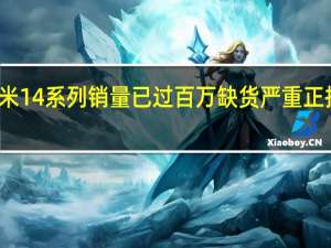 小米14系列销量已过百万缺货严重正拼命催单