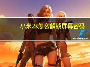 小米2s怎么解锁屏幕密码（小米2s怎么解锁）